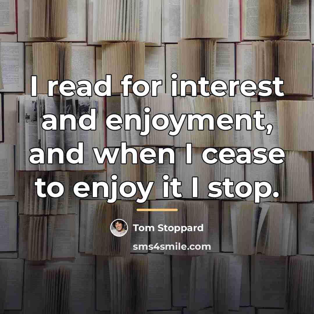 “I read for interest and enjoyment, and when I cease…” quote by Tom Stoppard