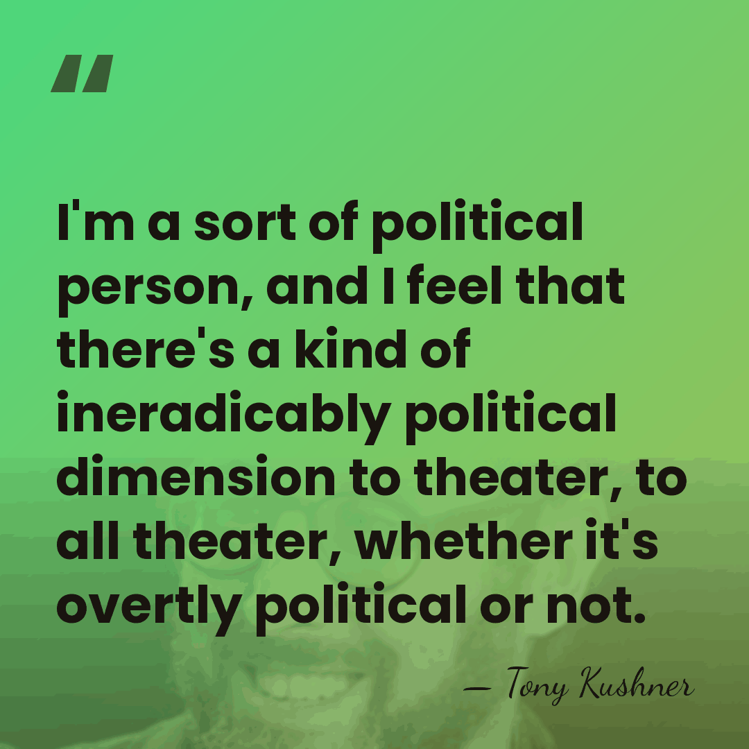 I'm a sort of political person, and I feel that there's a&hellip; - Tony Kushner