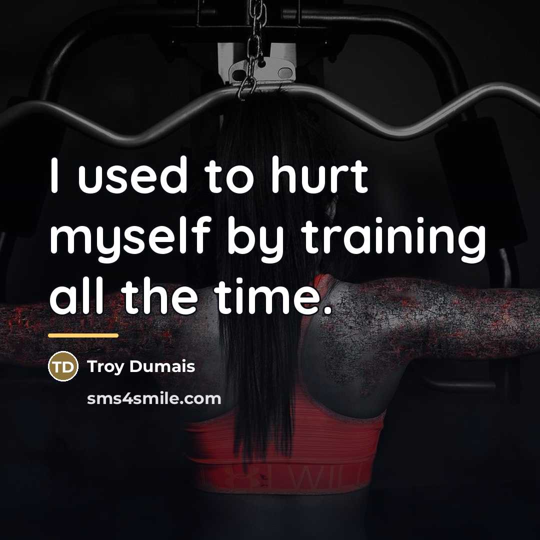 “I used to hurt myself by training all the time.…” quote by Troy Dumais