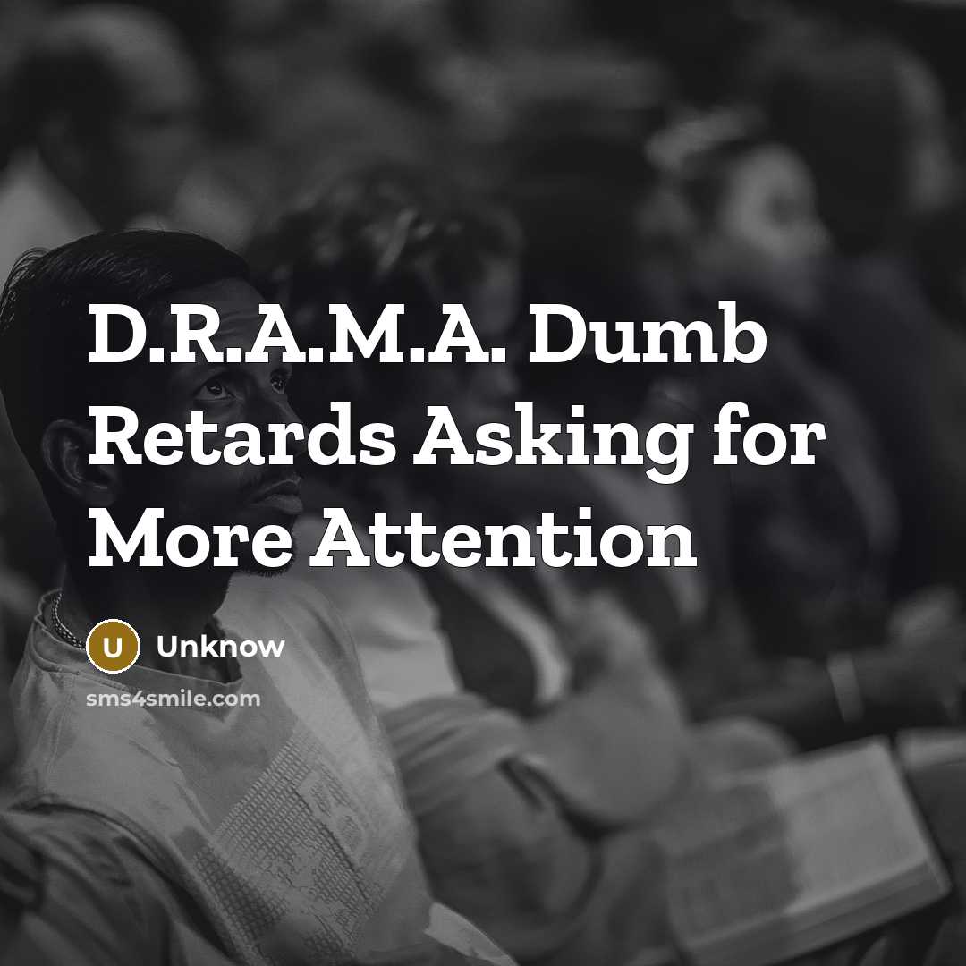 “D.R.A.M.A. Dumb Retards Asking for More Attention…” quote by Unknow