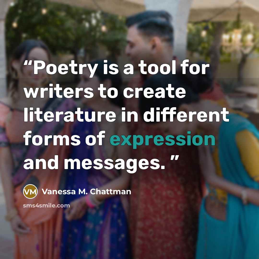 “Poetry is a tool for writers to create literature in different forms of expression and messages.” quote by Vanessa M. Chattman