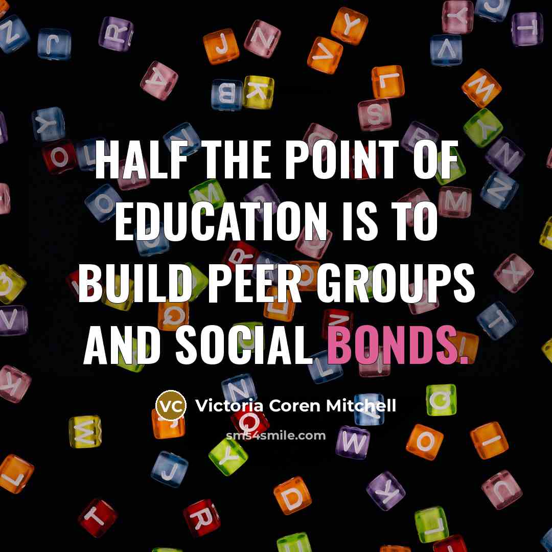 “Half the point of education is to build peer groups…” quote by Victoria Coren Mitchell
