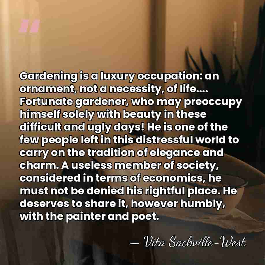 Gardening is a luxury occupation: an ornament, not a necessity, of life....&hellip; - Vita Sackville-West