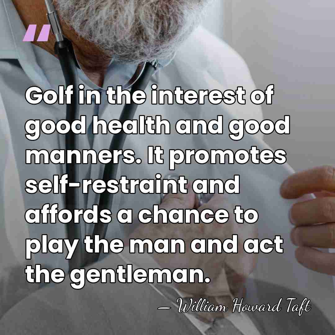 Golf in the interest of good health and good manners. It promotes&hellip; - William Howard Taft