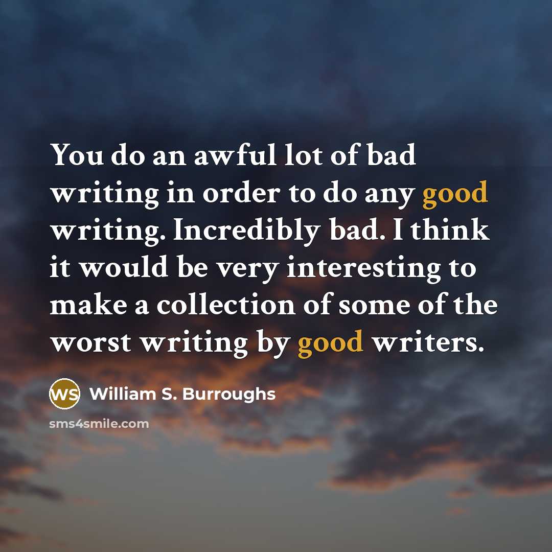 “You do an awful lot of bad writing in order…” quote by William S. Burroughs