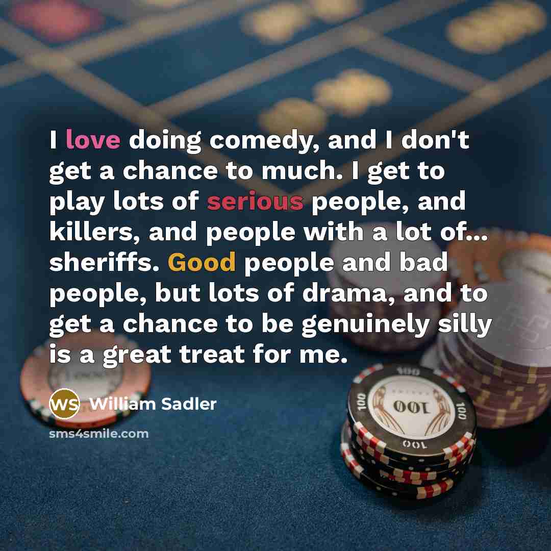 “I love doing comedy, and I don't get a chance…” quote by William Sadler
