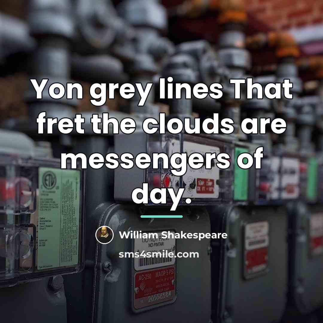 “Yon grey lines That fret the clouds are messengers of…” quote by William Shakespeare