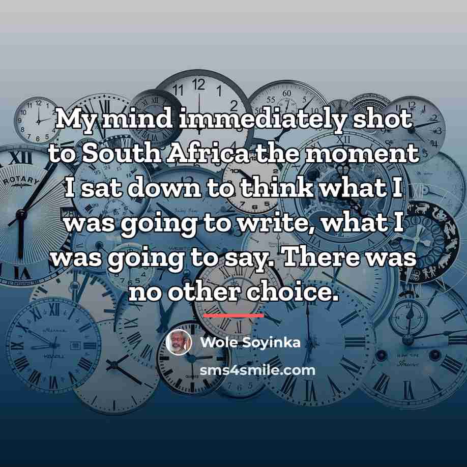 “My mind immediately shot to South Africa the moment I…” quote by Wole Soyinka