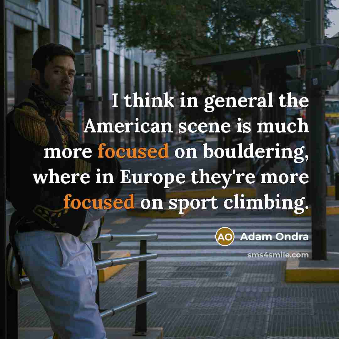 “I think in general the American scene is much more…” quote by Adam Ondra