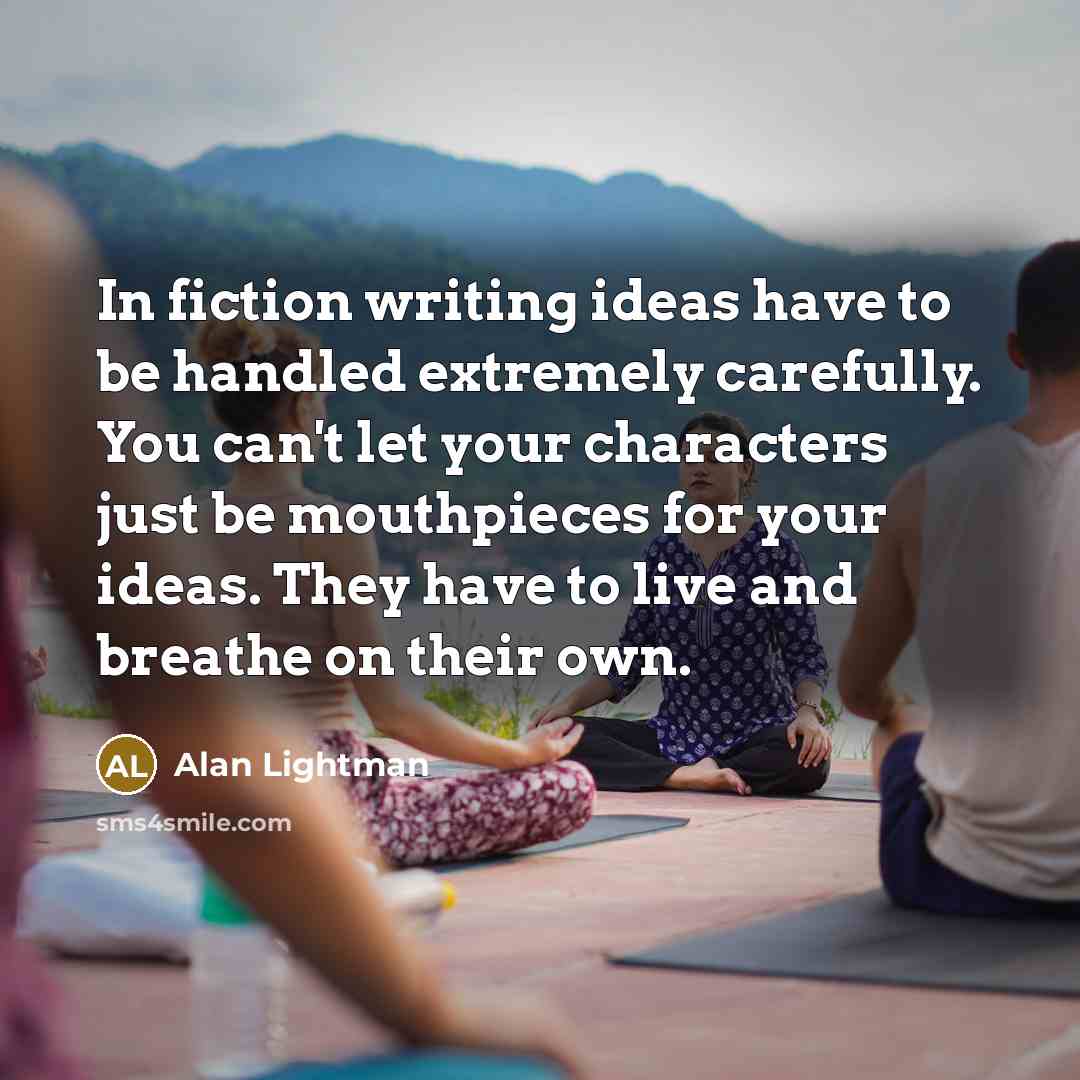 “In fiction writing ideas have to be handled extremely carefully.…” quote by Alan Lightman