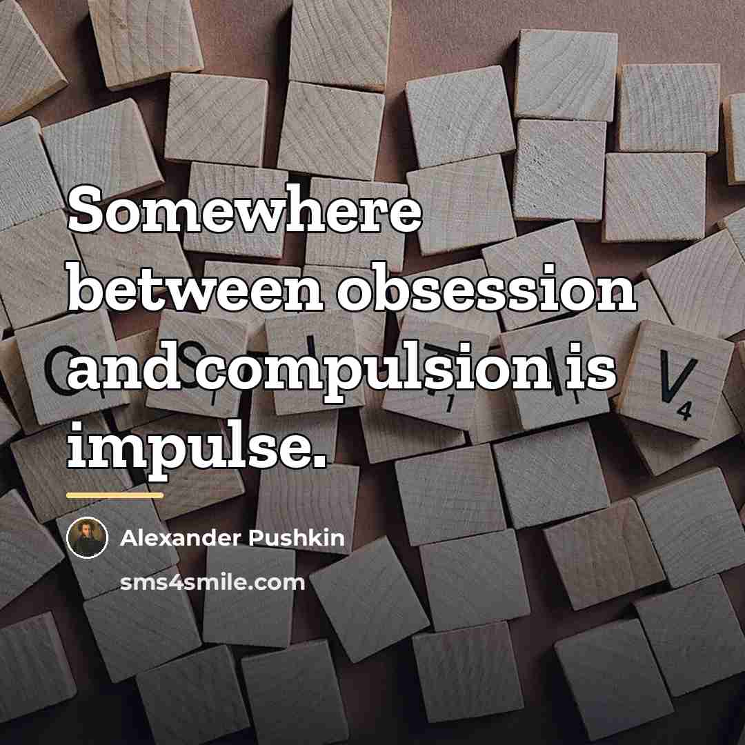 “Somewhere between obsession and compulsion is impulse.…” quote by Alexander Pushkin