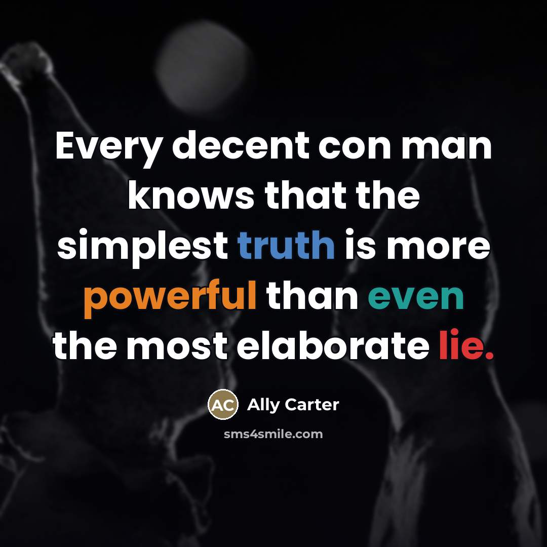 “Every decent con man knows that the simplest truth is…” quote by Ally Carter