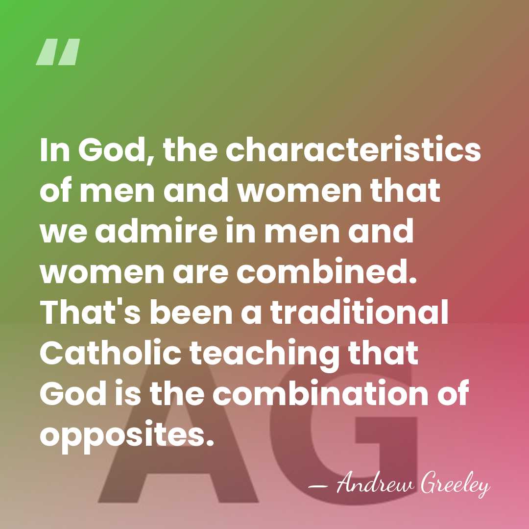 In God, the characteristics of men and women that we admire in&hellip; - Andrew Greeley