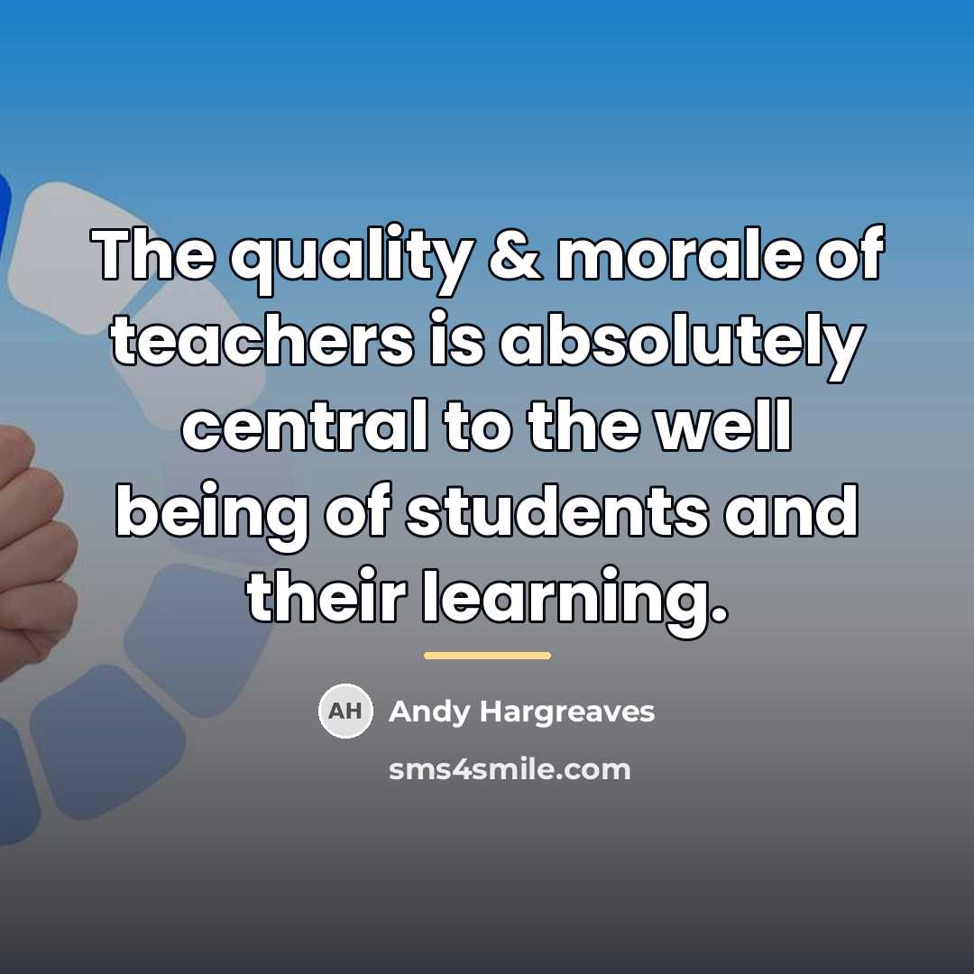 “The quality & morale of teachers is absolutely central to…” quote by Andy Hargreaves