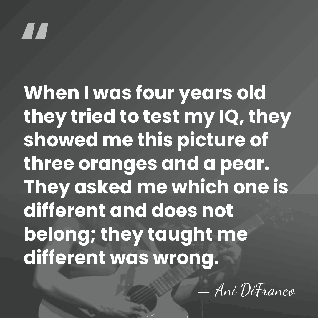 When I was four years old they tried to test my IQ,&hellip; - Ani DiFranco