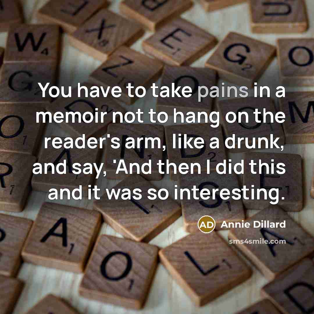 “You have to take pains in a memoir not to…” quote by Annie Dillard
