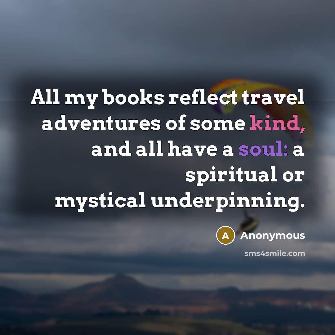 “All my books reflect travel adventures of some kind, and…” quote by Anonymous