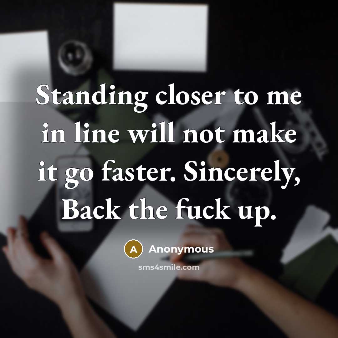 “Standing closer to me in line will not make it…” quote by Anonymous