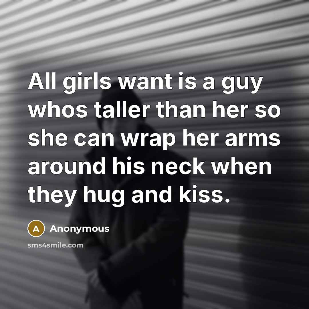 “All girls want is a guy whos taller than her…” quote by Anonymous
