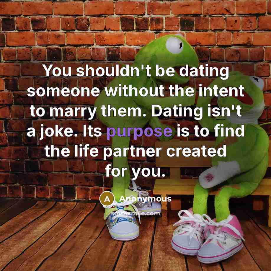 “You shouldn't be dating someone without the intent to marry…” quote by Anonymous
