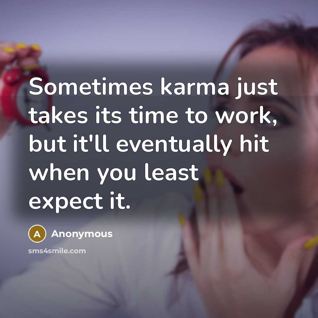 “Sometimes karma just takes its time to work, but it'll…” quote by Anonymous