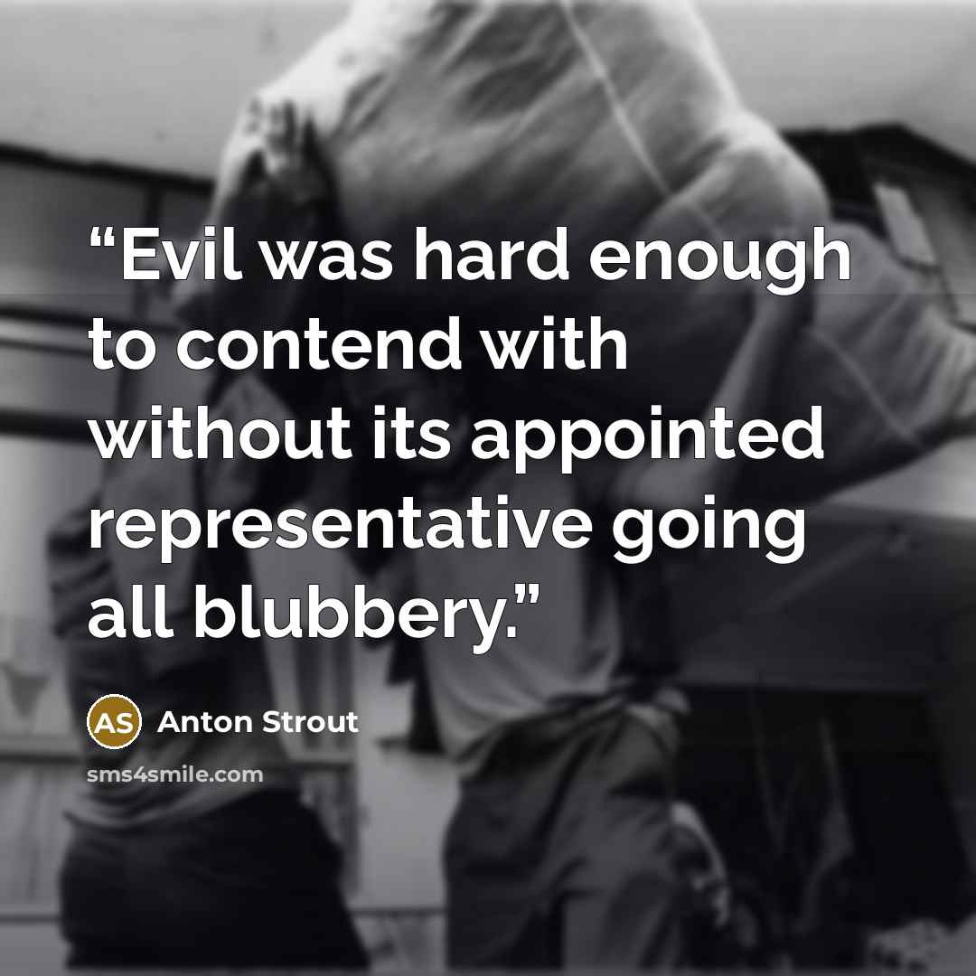 “Evil was hard enough to contend with without its appointed representative going all blubbery.” quote by Anton Strout
