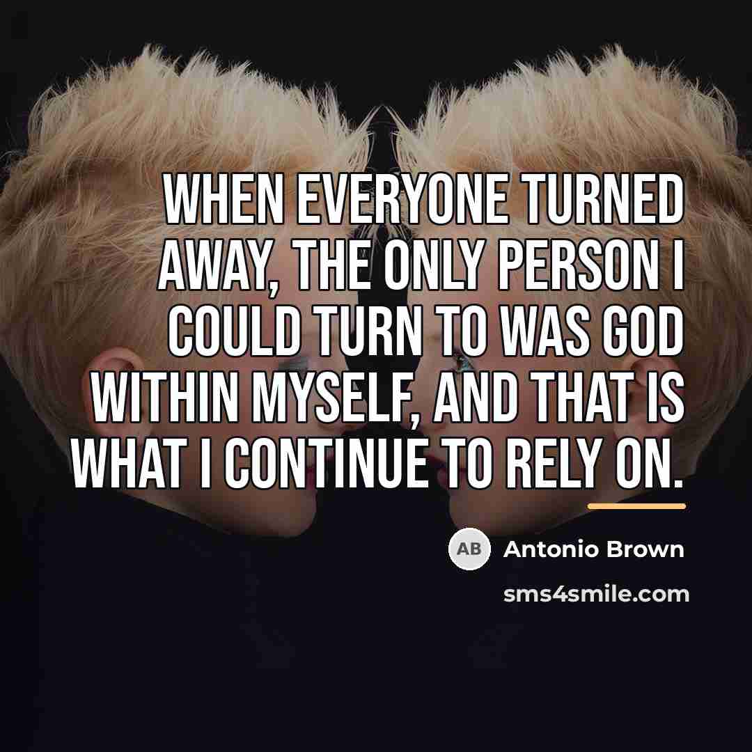 “When everyone turned away, the only person I could turn…” quote by Antonio Brown