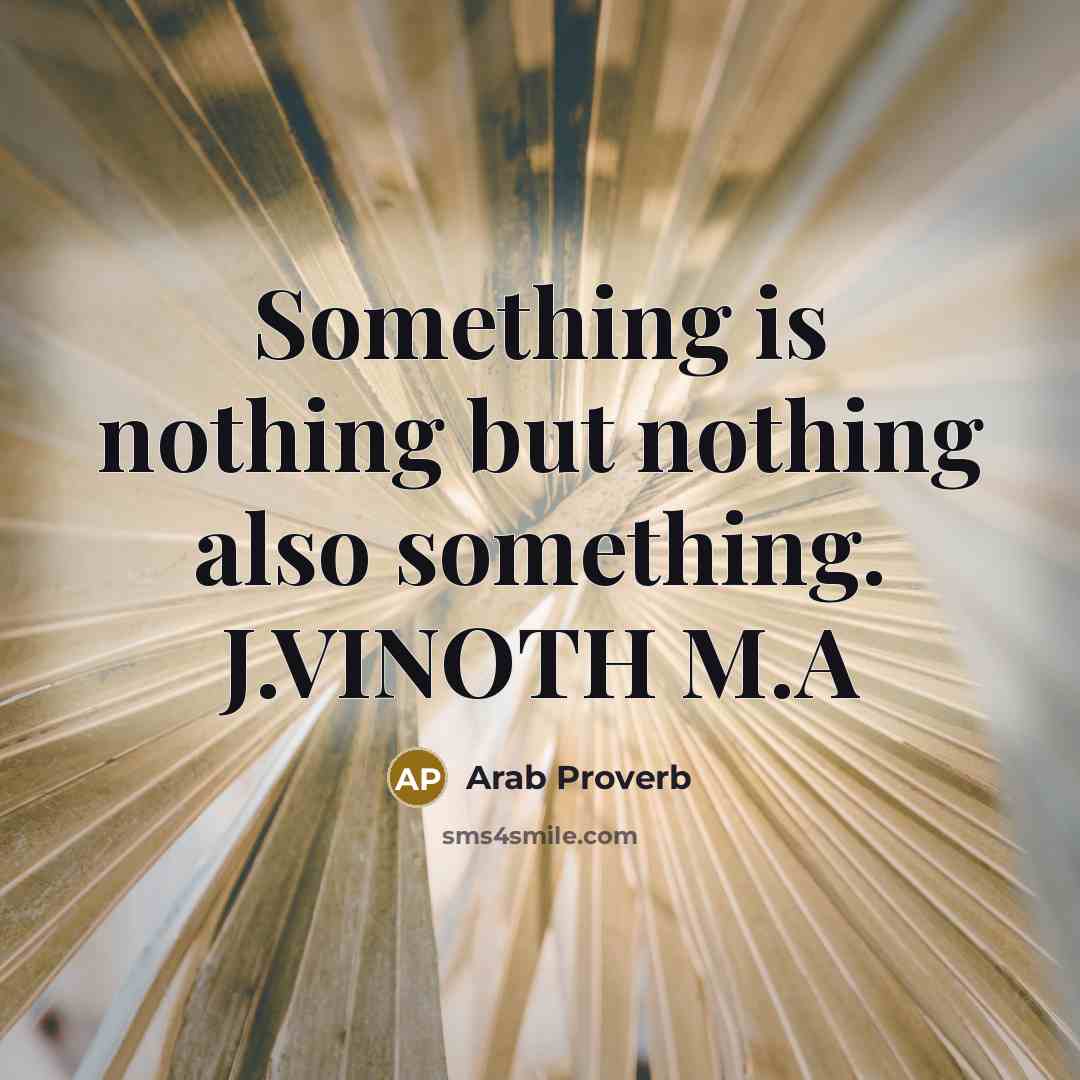 “Something is nothing but nothing also something. J.VINOTH M.A…” quote by Arab Proverb