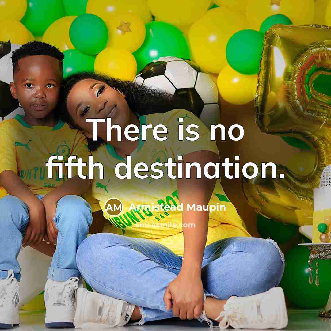 “There is no fifth destination.…” quote by Armistead Maupin