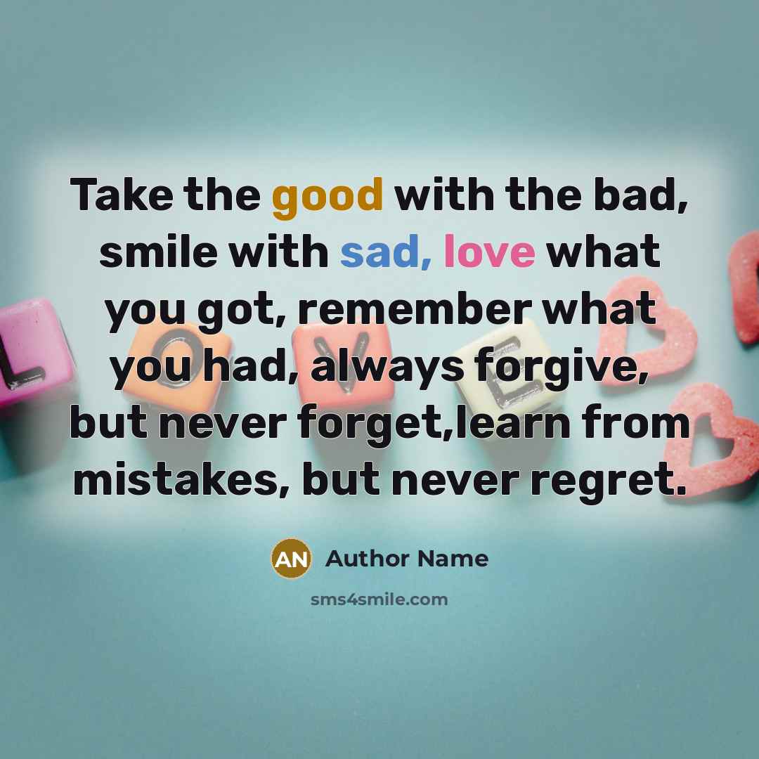 “Take the good with the bad, smile with sad, love…” quote by Author Name