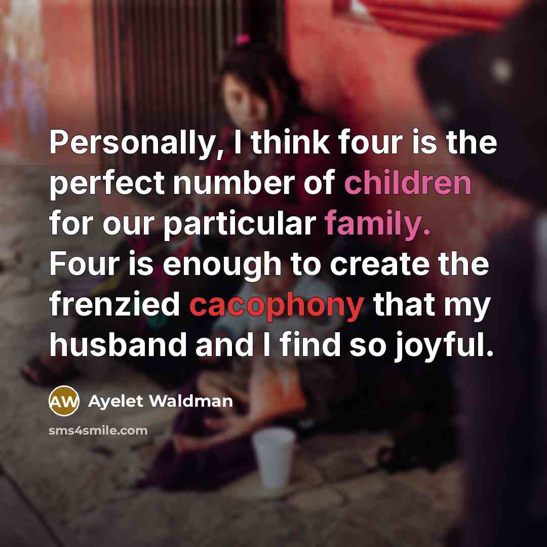 “Personally, I think four is the perfect number of children…” quote by Ayelet Waldman