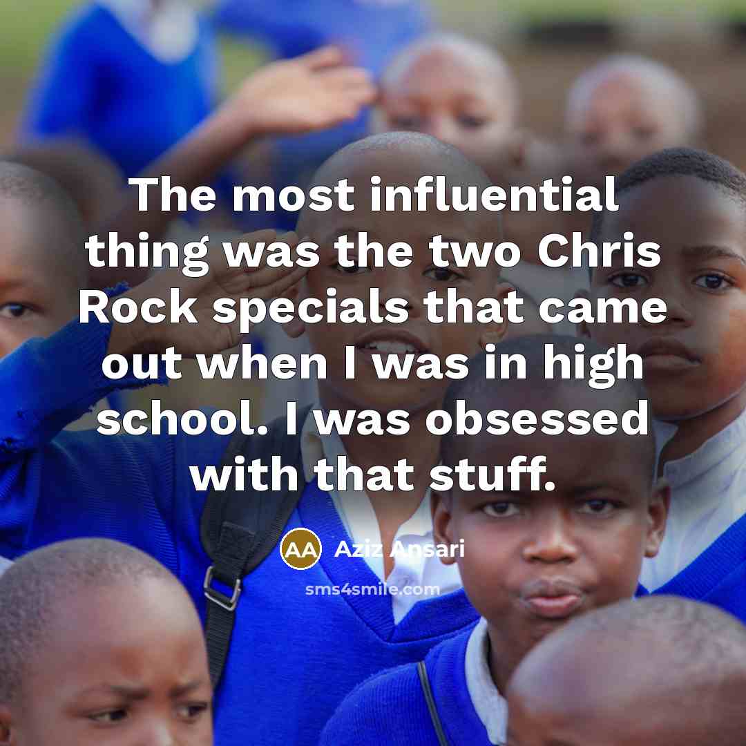 “The most influential thing was the two Chris Rock specials…” quote by Aziz Ansari