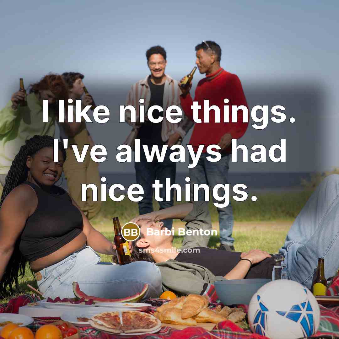 “I like nice things. I've always had nice things.…” quote by Barbi Benton