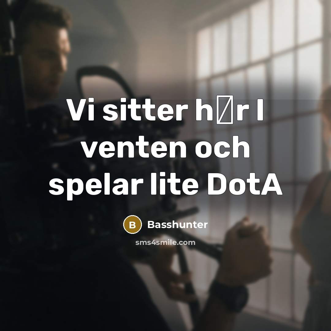 “Vi sitter h�r I venten och spelar lite DotA…” quote by Basshunter