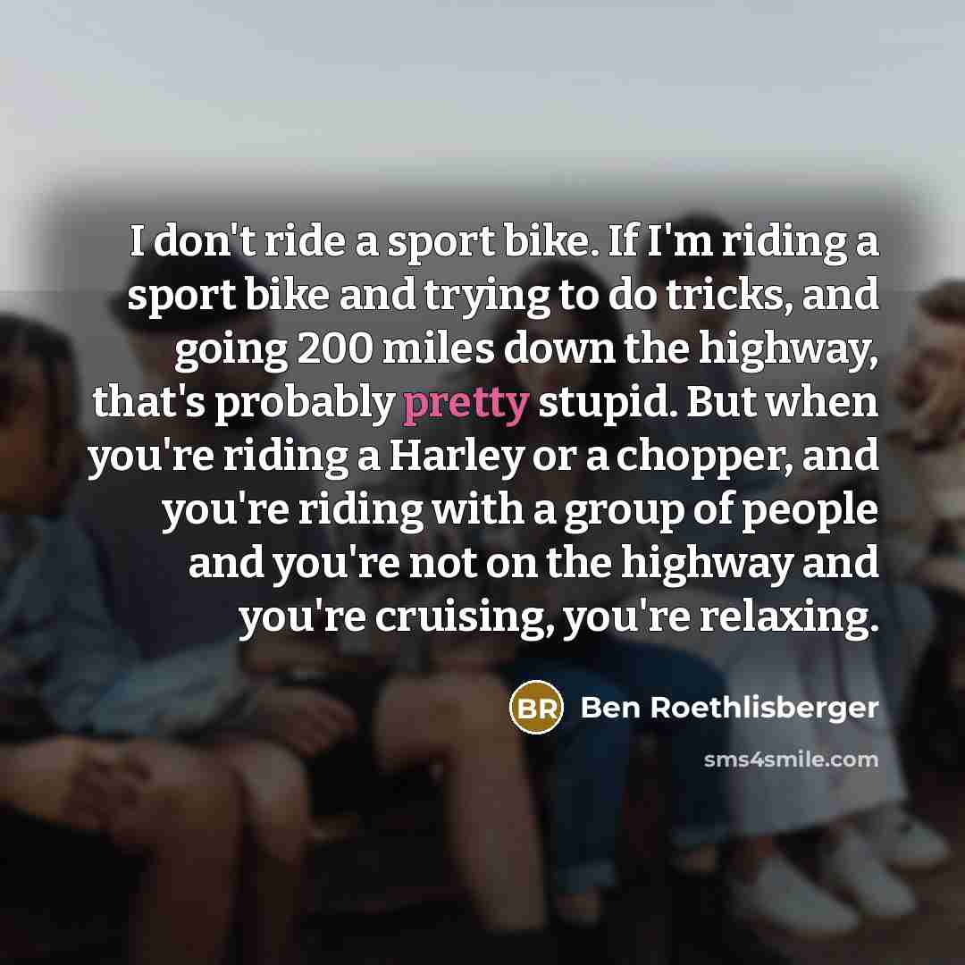 “I don't ride a sport bike. If I'm riding a…” quote by Ben Roethlisberger