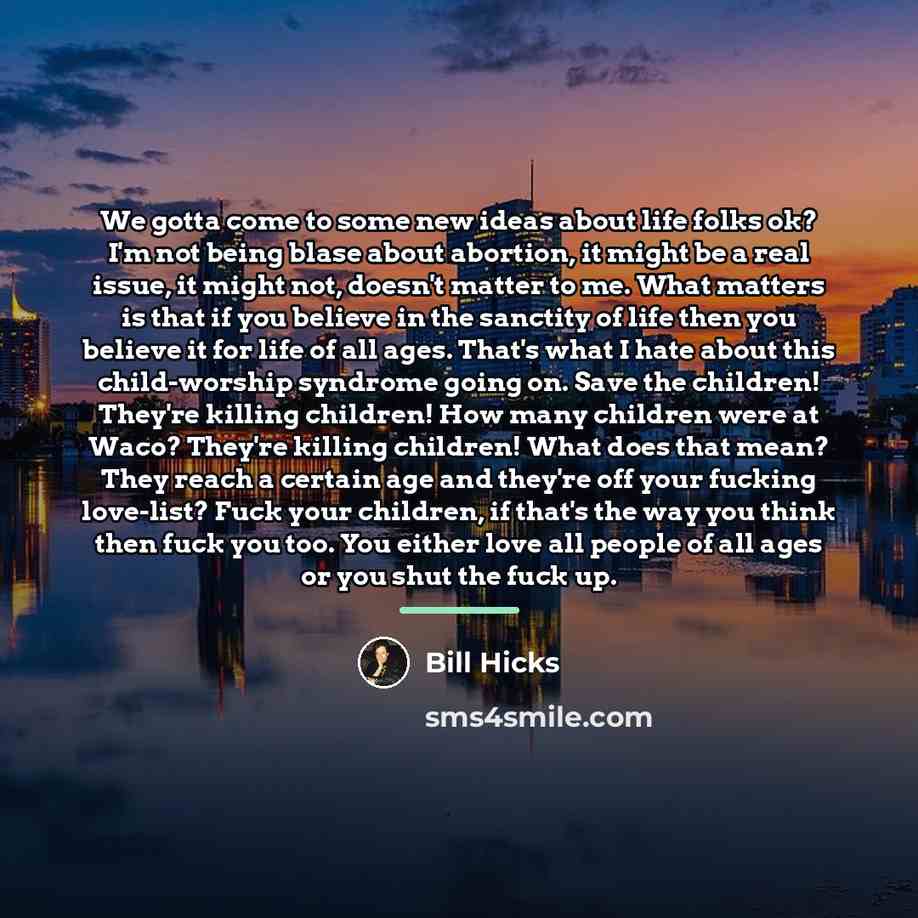 “We gotta come to some new ideas about life folks…” quote by Bill Hicks