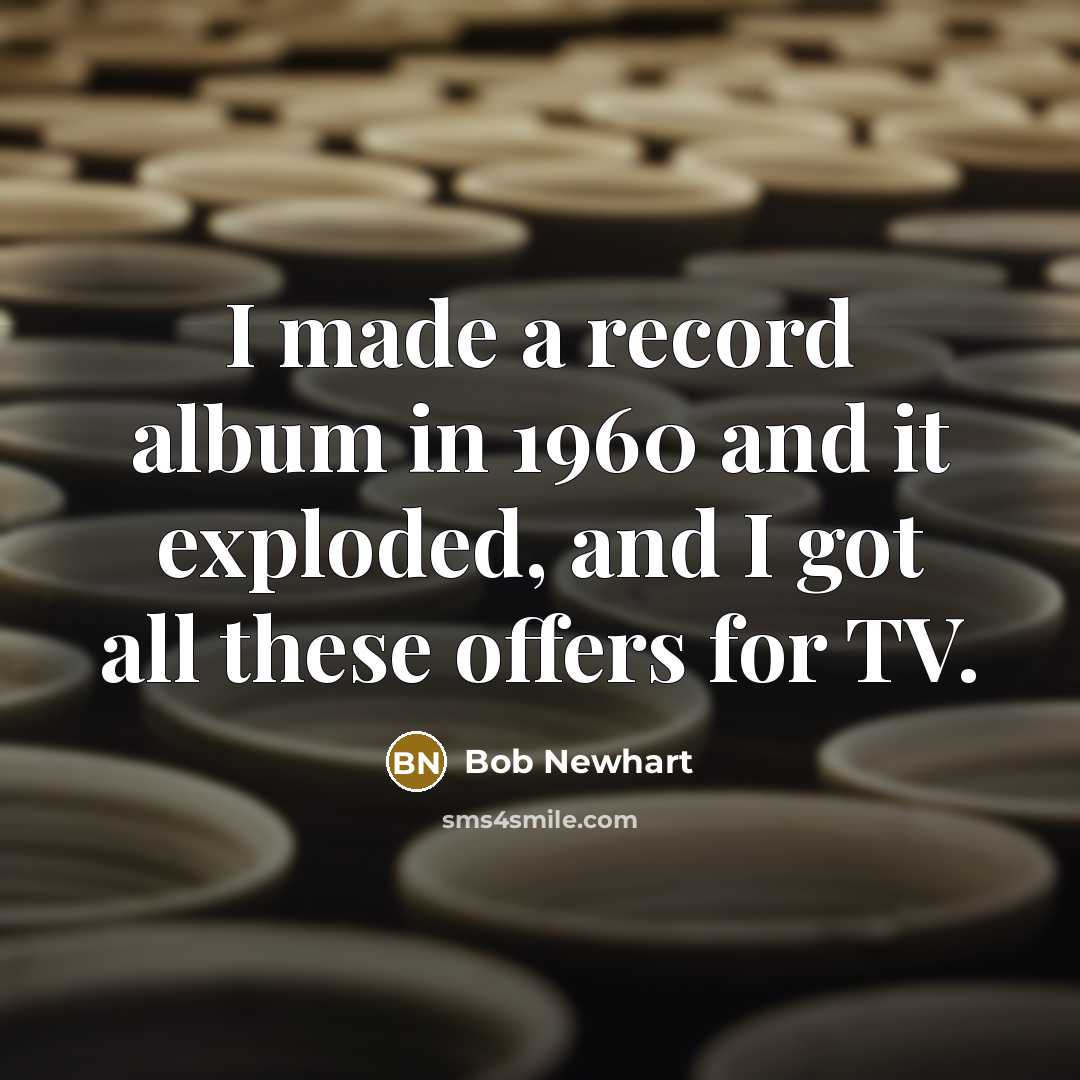 “I made a record album in 1960 and it exploded,…” quote by Bob Newhart