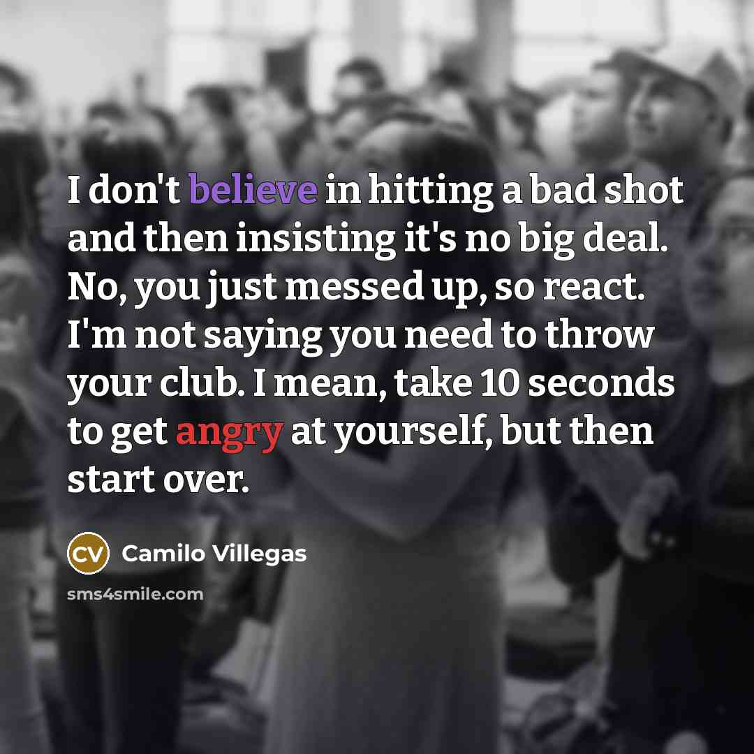 “I don't believe in hitting a bad shot and then…” quote by Camilo Villegas