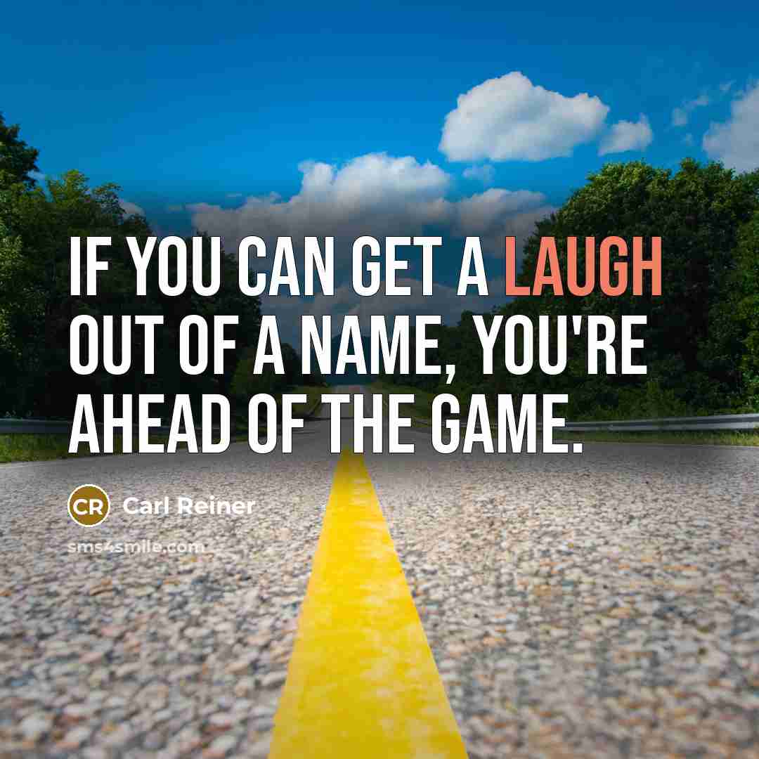 “If you can get a laugh out of a name,…” quote by Carl Reiner
