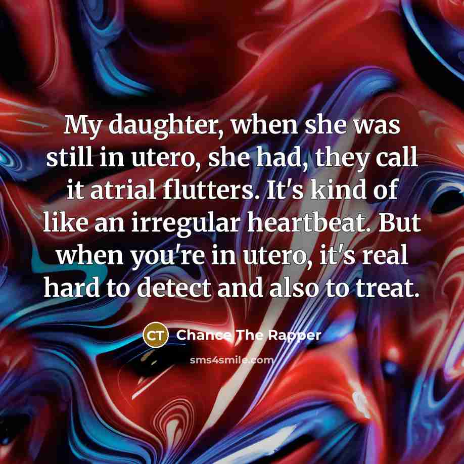 “My daughter, when she was still in utero, she had,…” quote by Chance The Rapper