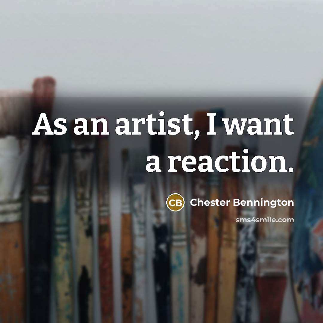 “As an artist, I want a reaction.…” quote by Chester Bennington
