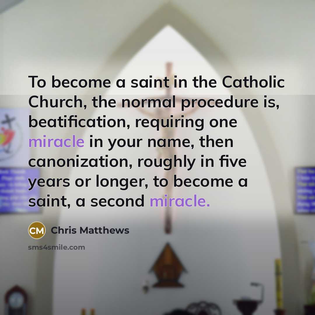 “To become a saint in the Catholic Church, the normal…” quote by Chris Matthews