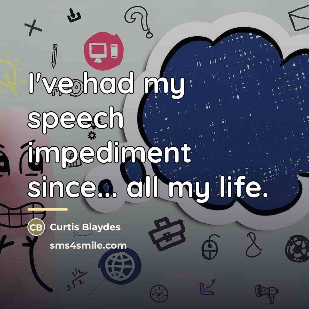 “I've had my speech impediment since... all my life.…” quote by Curtis Blaydes