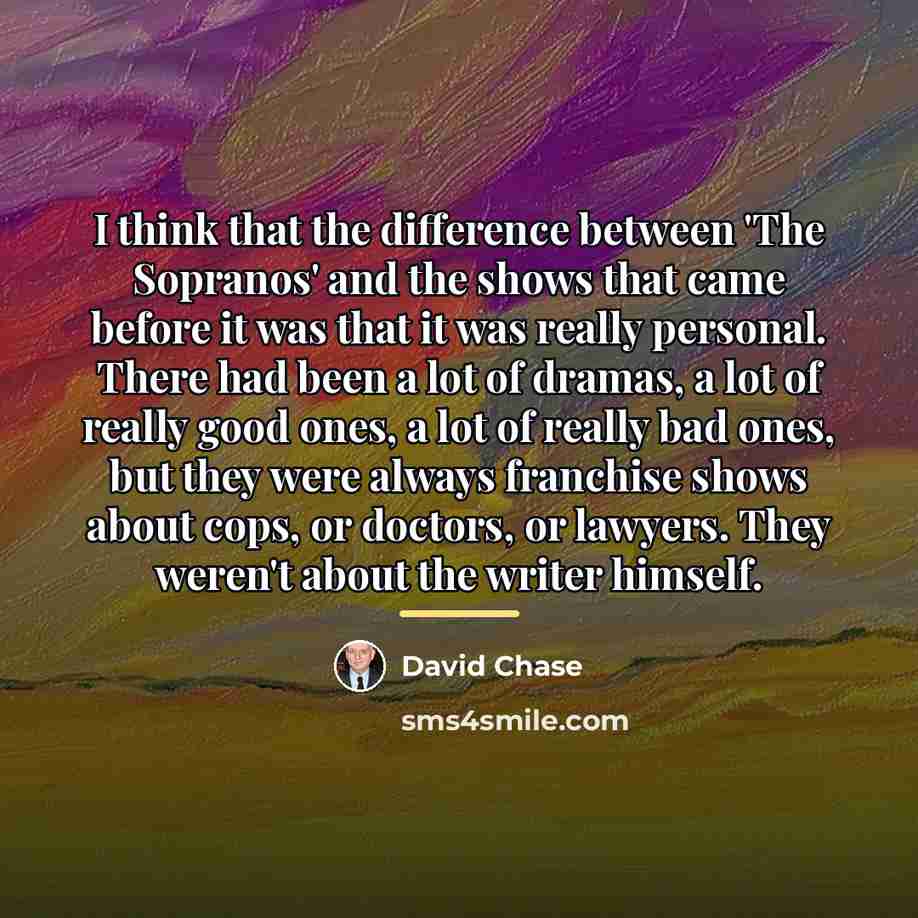 “I think that the difference between 'The Sopranos' and the…” quote by David Chase