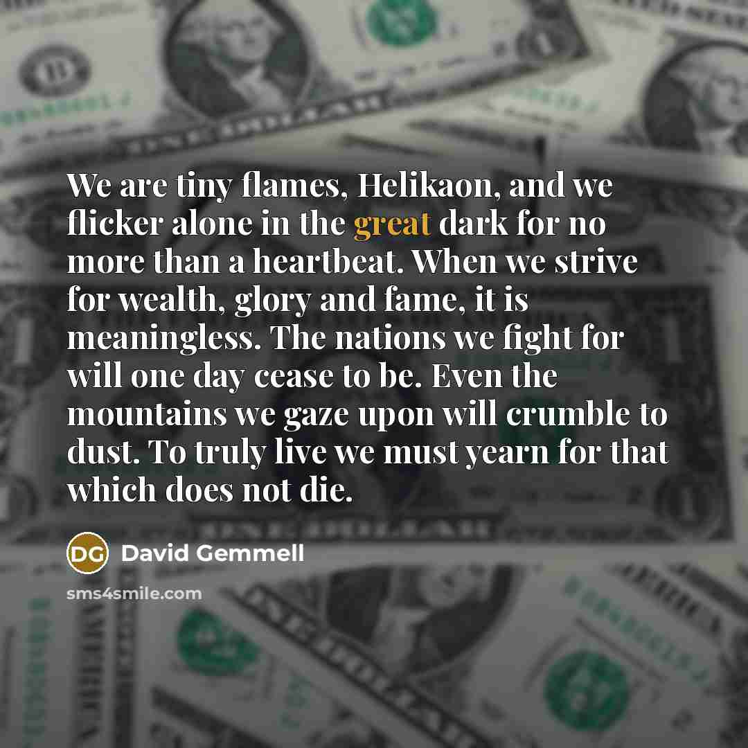 “We are tiny flames, Helikaon, and we flicker alone in…” quote by David Gemmell