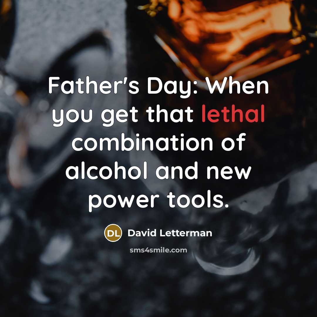 “Father's Day: When you get that lethal combination of alcohol…” quote by David Letterman