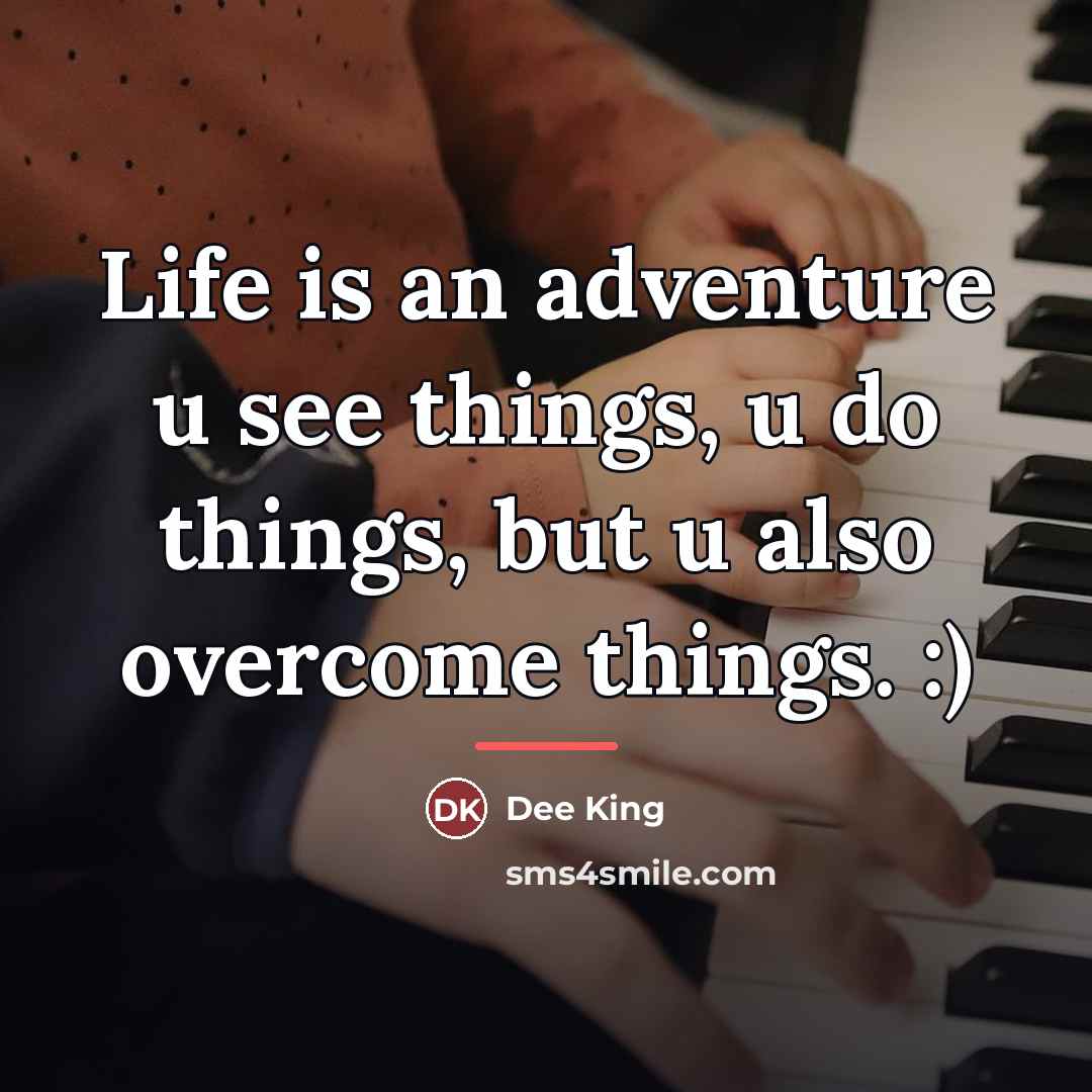 “Life is an adventure u see things, u do things,…” quote by Dee King