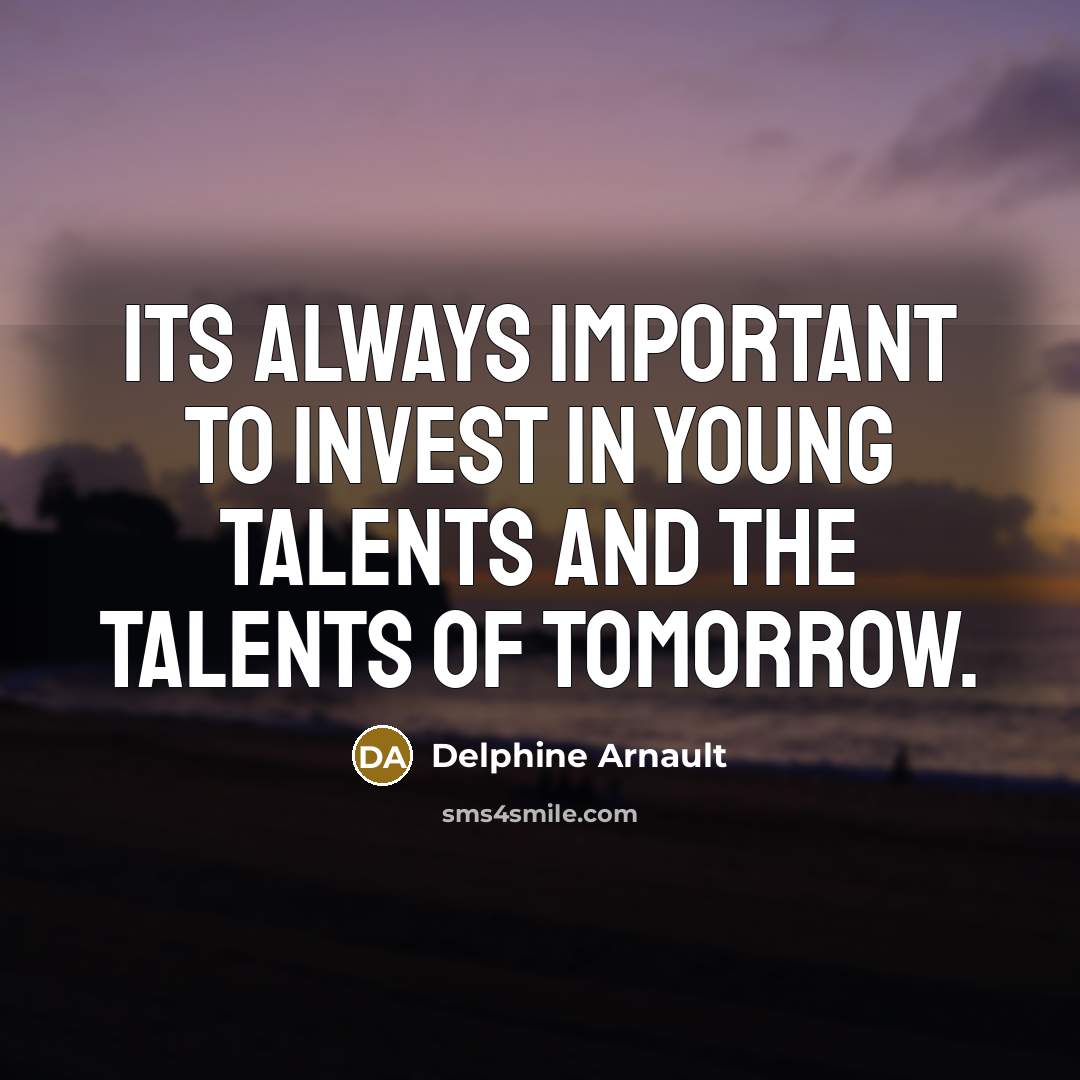 “Its always important to invest in young talents and the…” quote by Delphine Arnault