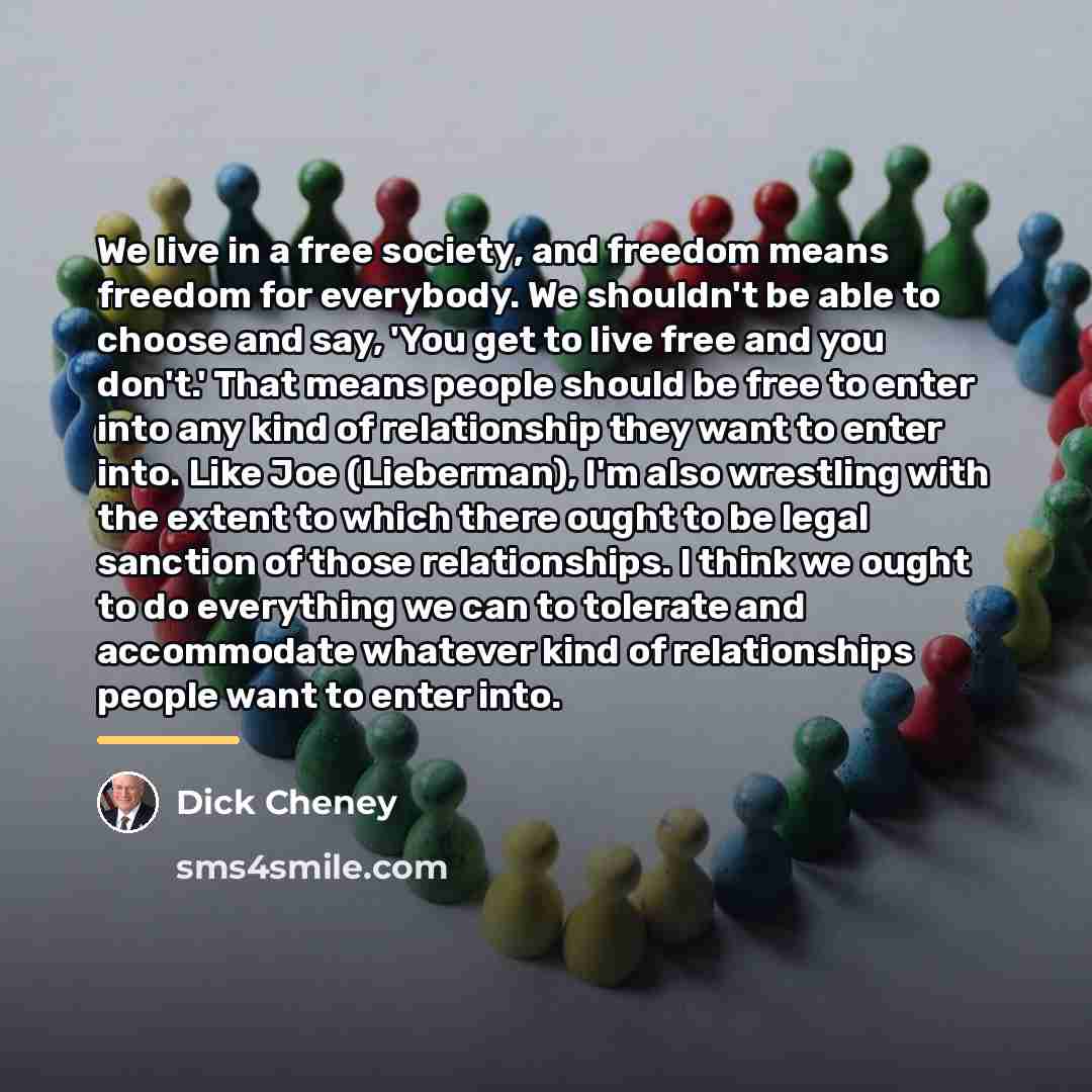 “We live in a free society, and freedom means freedom…” quote by Dick Cheney