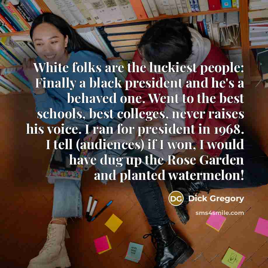 “White folks are the luckiest people: Finally a black president…” quote by Dick Gregory